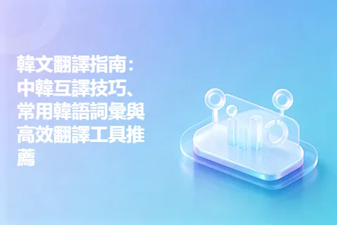 韓文翻譯指南：中韓互譯技巧、常用韓語詞彙與高效翻譯工具推薦