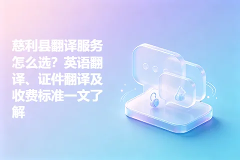 慈利县翻译服务怎么选？英语翻译、证件翻译及收费标准一文了解