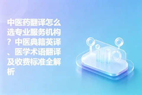 中医药翻译怎么选专业服务机构？中医典籍英译、医学术语翻译及收费标准全解析