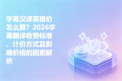 字幕汉译英报价怎么算？2026字幕翻译收费标准、计价方式及影响价格的因素解析