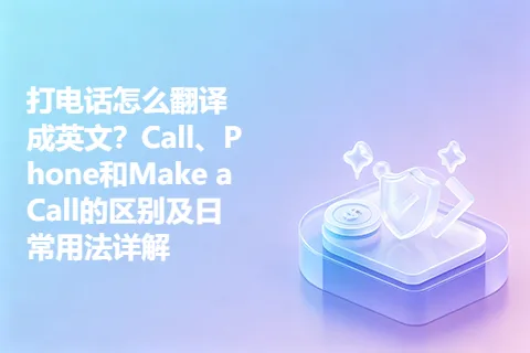 打电话怎么翻译成英文?Call、Phone和Make a Call的区别及日常用法详解