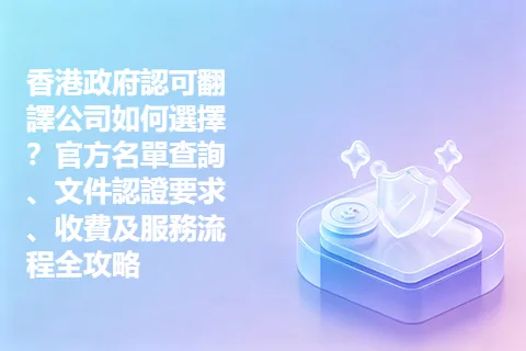 香港政府認可翻譯公司如何選擇？官方名單查詢、文件認證要求、收費及服務流程全攻略