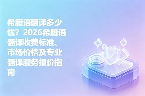 希腊语翻译多少钱？2026希腊语翻译收费标准、市场价格及专业翻译服务报价指南