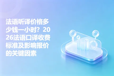 法语听译价格多少钱一小时？2026法语口译收费标准及影响报价的关键因素