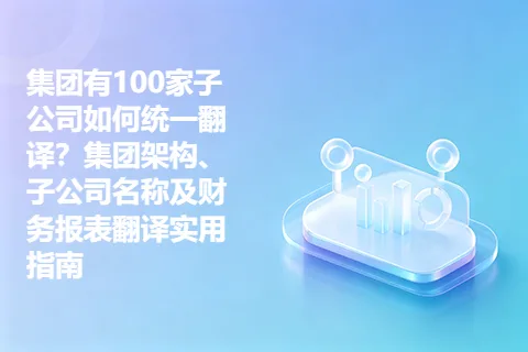 集团有100家子公司如何统一翻译？集团架构、子公司名称及财务报表翻译实用指南