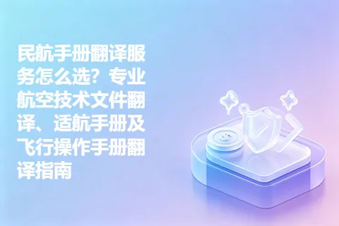 民航手册翻译服务怎么选？专业航空技术文件翻译、适航手册及飞行操作手册翻译指南