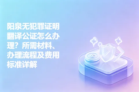 阳泉无犯罪证明翻译公证怎么办理？所需材料、办理流程及费用标准详解