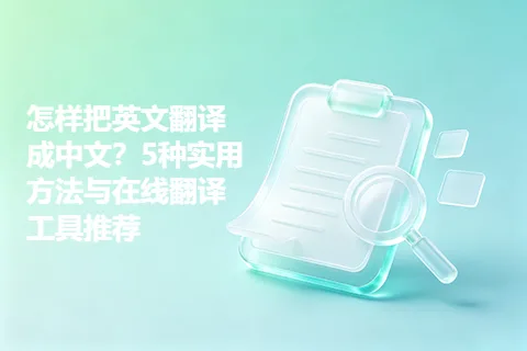 怎样把英文翻译成中文？5种实用方法与在线翻译工具推荐