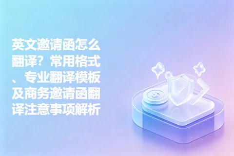 英文邀请函怎么翻译？常用格式、专业翻译模板及商务邀请函翻译注意事项解析