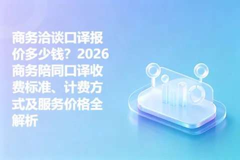 商务洽谈口译报价多少钱？2026商务陪同口译收费标准、计费方式及服务价格全解析